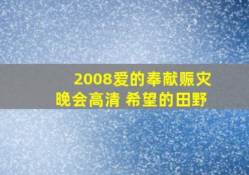 2008爱的奉献赈灾晚会高清 希望的田野